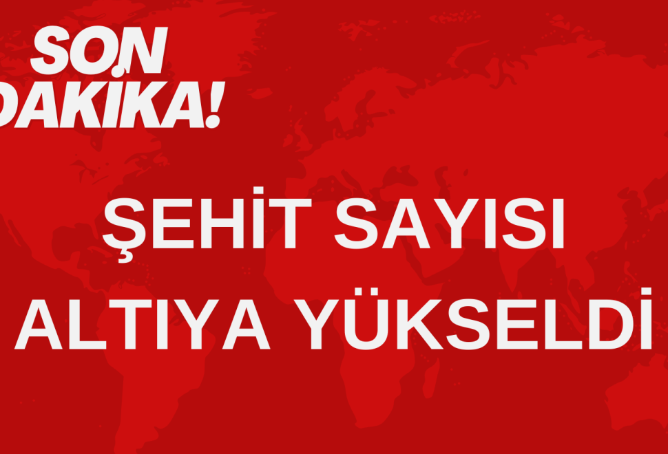 Şehit Sayısı Altıya Yükseldi