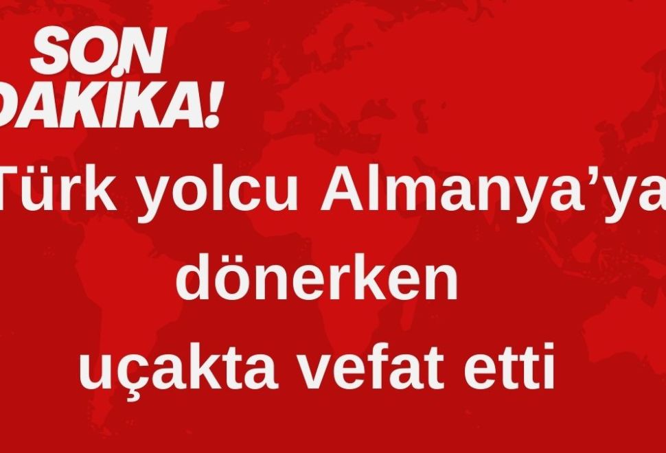 Türk Yolcu Almanya’ya Dönerken Uçakta Vefat Etti