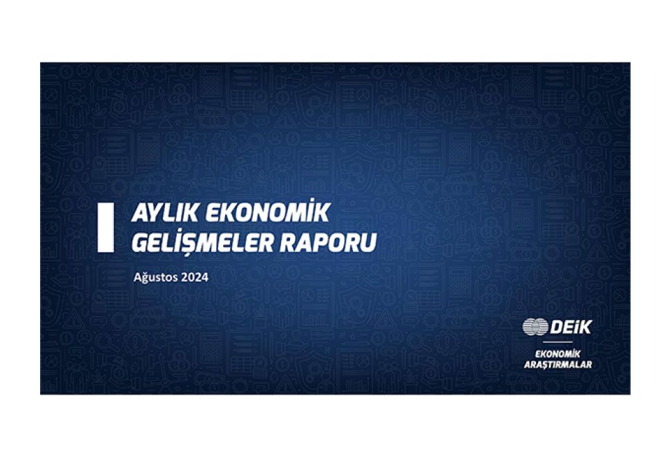DEİK, Ağustos Ayı Ekonomik Gelişmeler Raporu 
