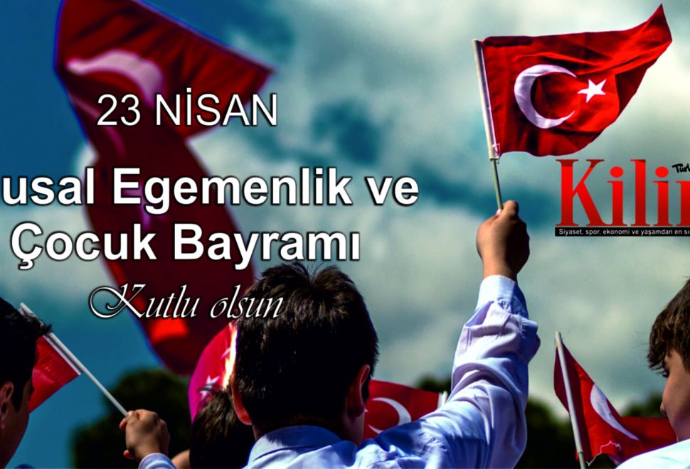 23 Nisan Ulusal Egemenlik ve Çocuk Bayramı Kutlu Olsun