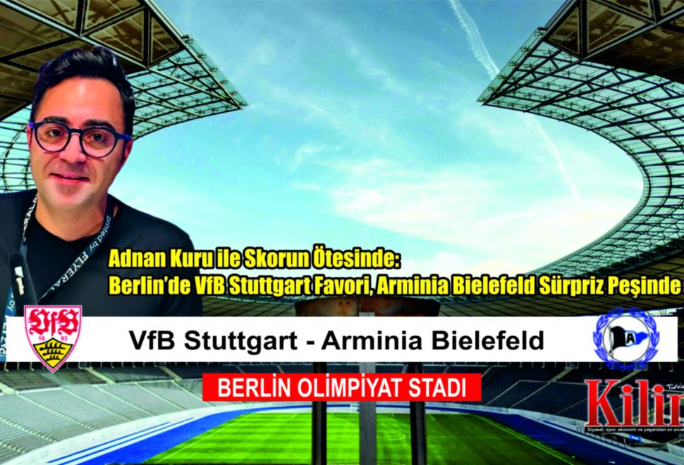 Adnan Kuru ile Skorun Ötesinde: Berlin’de VfB Stuttgart Favori, Arminia Bielefeld Sürpriz Peşinde
